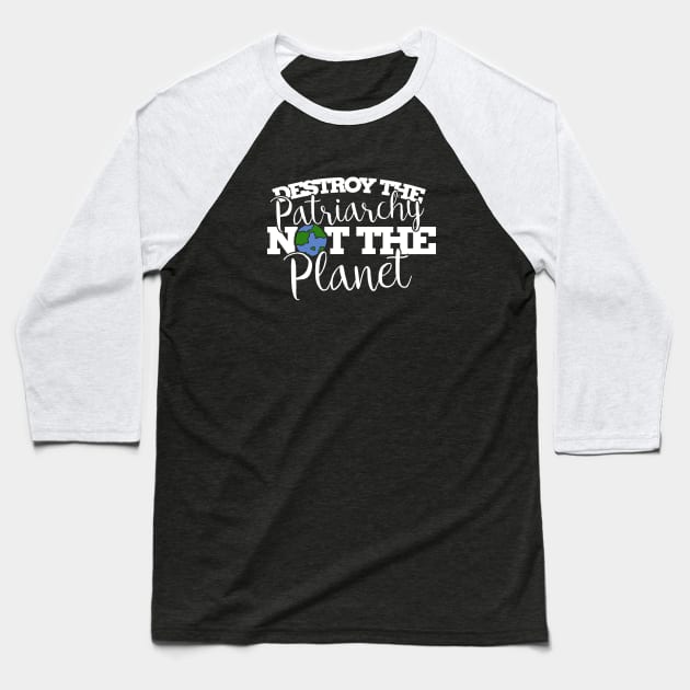 Destroy the patriarchy not the planet Baseball T-Shirt by bubbsnugg